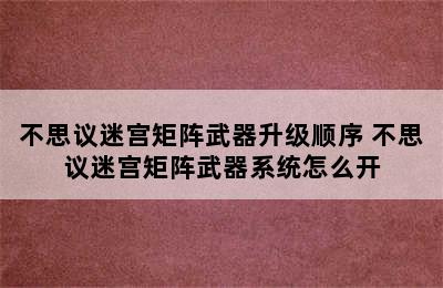 不思议迷宫矩阵武器升级顺序 不思议迷宫矩阵武器系统怎么开